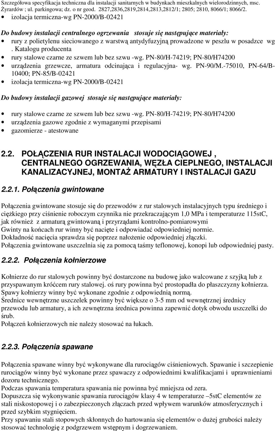 -75010, PN-64/B- 10400; PN-85/B-02421 izolacja termiczna-wg PN-2000/B-02421 Do budowy instalacji gazowej stosuje się następujące materiały: rury stalowe czarne ze szwem lub bez szwu -wg.