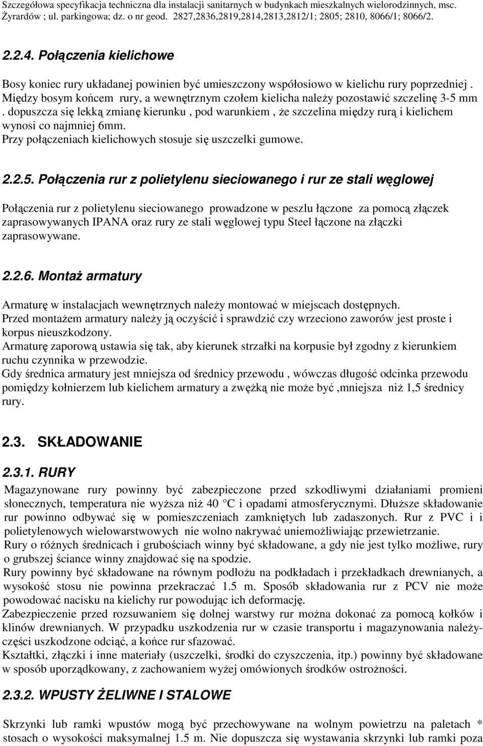 dopuszcza się lekką zmianę kierunku, pod warunkiem, Ŝe szczelina między rurą i kielichem wynosi co najmniej 6mm. Przy połączeniach kielichowych stosuje się uszczelki gumowe. 2.2.5.