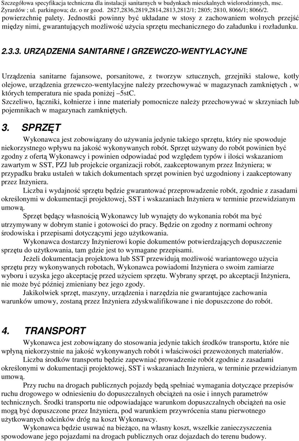 przechowywać w magazynach zamkniętych, w których temperatura nie spada poniŝej 5stC.