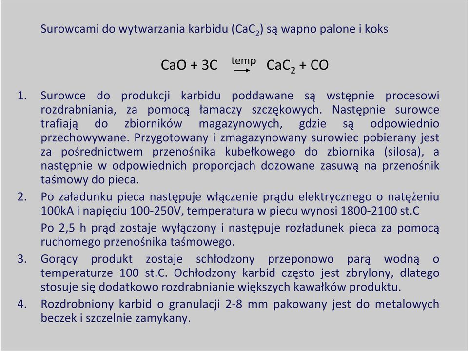 Przygotowany i zmagazynowany surowiec pobierany jest za pośrednictwem przenośnika kubełkowego do zbiornika (silosa), a następnie w odpowiednich proporcjach dozowane zasuwą na przenośnik taśmowy do