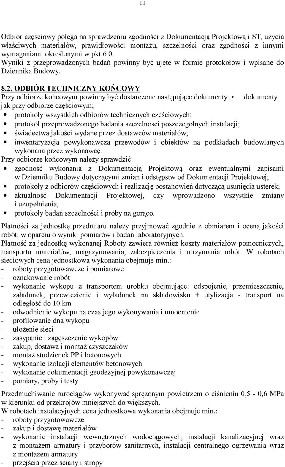 ODBIÓR TECHNICZNY KOŃCOWY Przy odbiorze końcowym powinny być dostarczone następujące dokumenty: dokumenty jak przy odbiorze częściowym; protokoły wszystkich odbiorów technicznych częściowych;