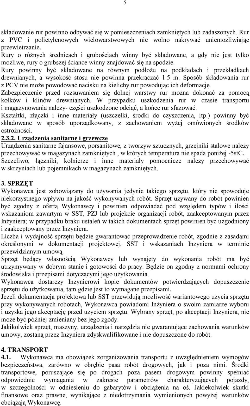 Rury powinny być składowane na równym podłoŝu na podkładach i przekładkach drewnianych, a wysokość stosu nie powinna przekraczać 1.5 m.
