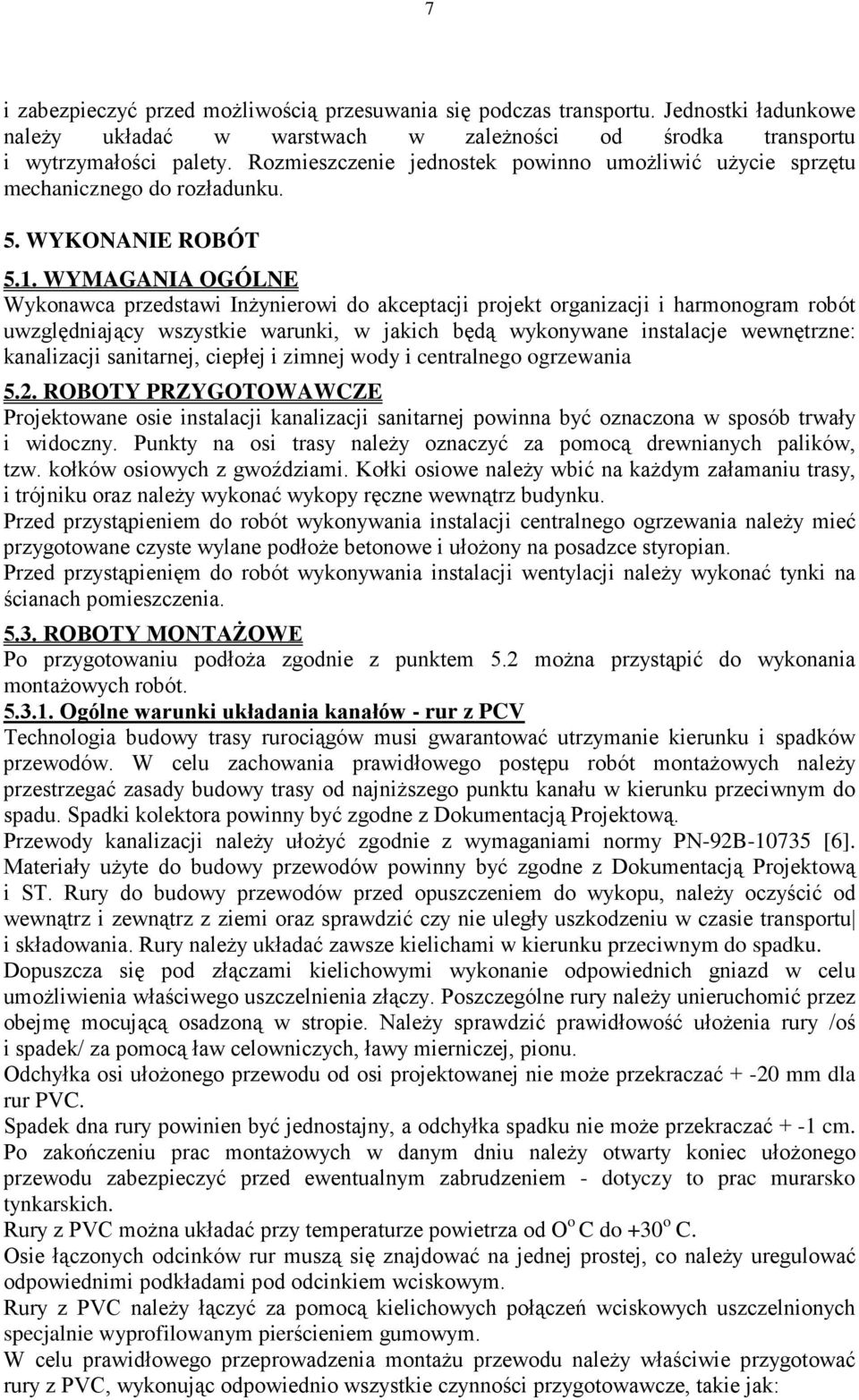 WYMAGANIA OGÓLNE Wykonawca przedstawi InŜynierowi do akceptacji projekt organizacji i harmonogram robót uwzględniający wszystkie warunki, w jakich będą wykonywane instalacje wewnętrzne: kanalizacji