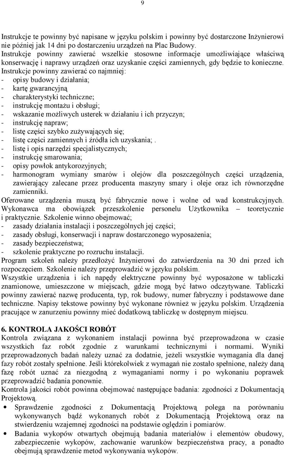 Instrukcje powinny zawierać co najmniej: - opisy budowy i działania; - kartę gwarancyjną - charakterystyki techniczne; - instrukcję montaŝu i obsługi; - wskazanie moŝliwych usterek w działaniu i ich