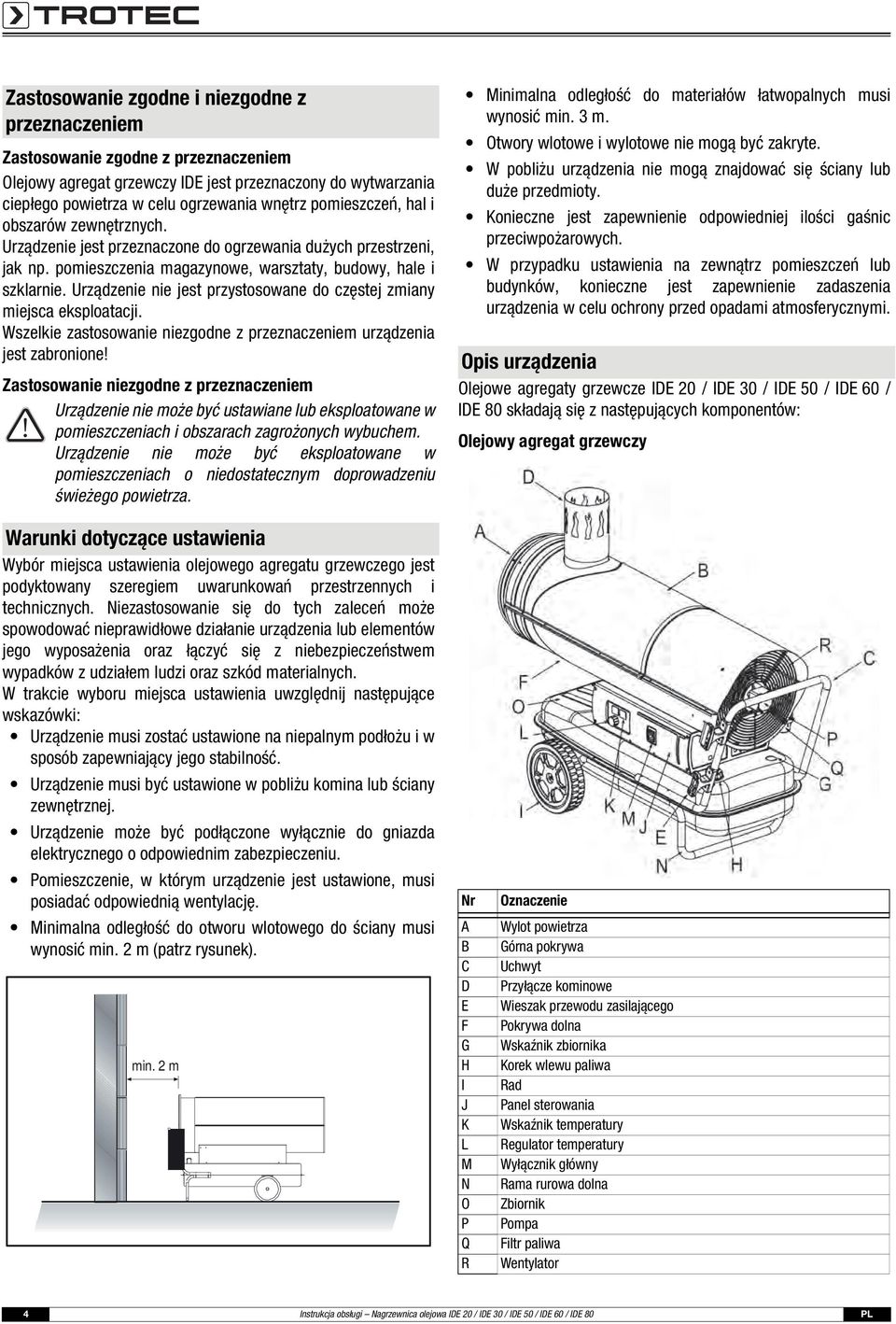 Urządzenie nie jest przystosowane do częstej zmiany miejsca eksploatacji. Wszelkie zastosowanie niezgodne z przeznaczeniem urządzenia jest zabronione!