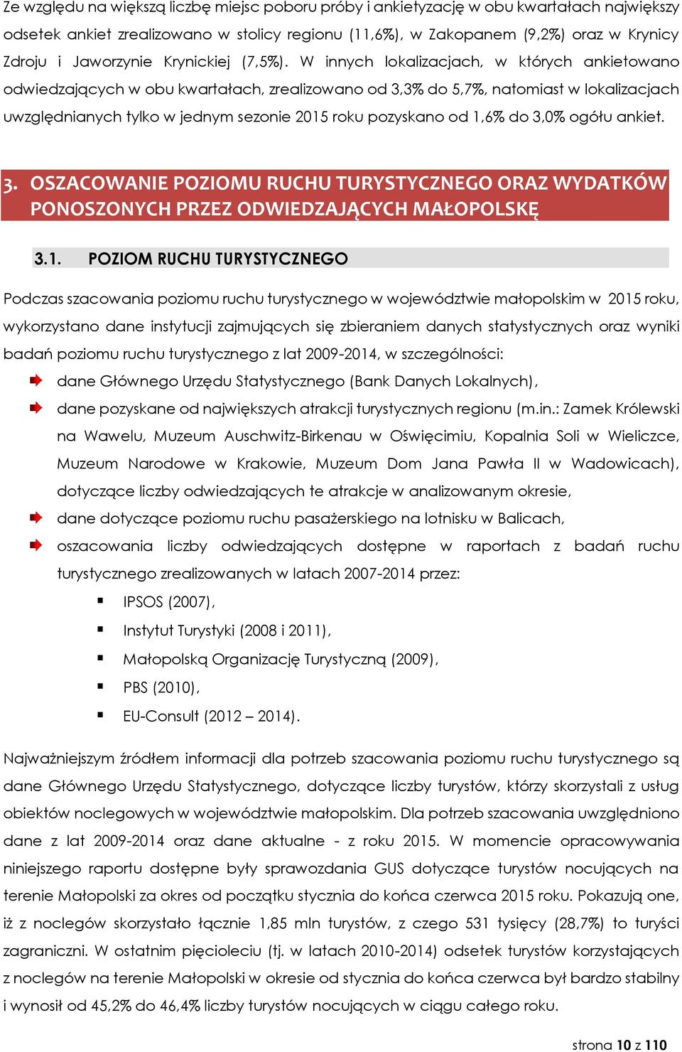 W innych lokalizacjach, w których ankietowano odwiedzających w obu kwartałach, zrealizowano od 3,3% do 5,7%, natomiast w lokalizacjach uwzględnianych tylko w jednym sezonie 2015 roku pozyskano od