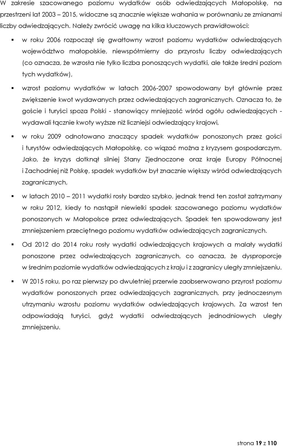 odwiedzających (co oznacza, że wzrosła nie tylko liczba ponoszących wydatki, ale także średni poziom tych wydatków), wzrost poziomu wydatków w latach 2006-2007 spowodowany był głównie przez