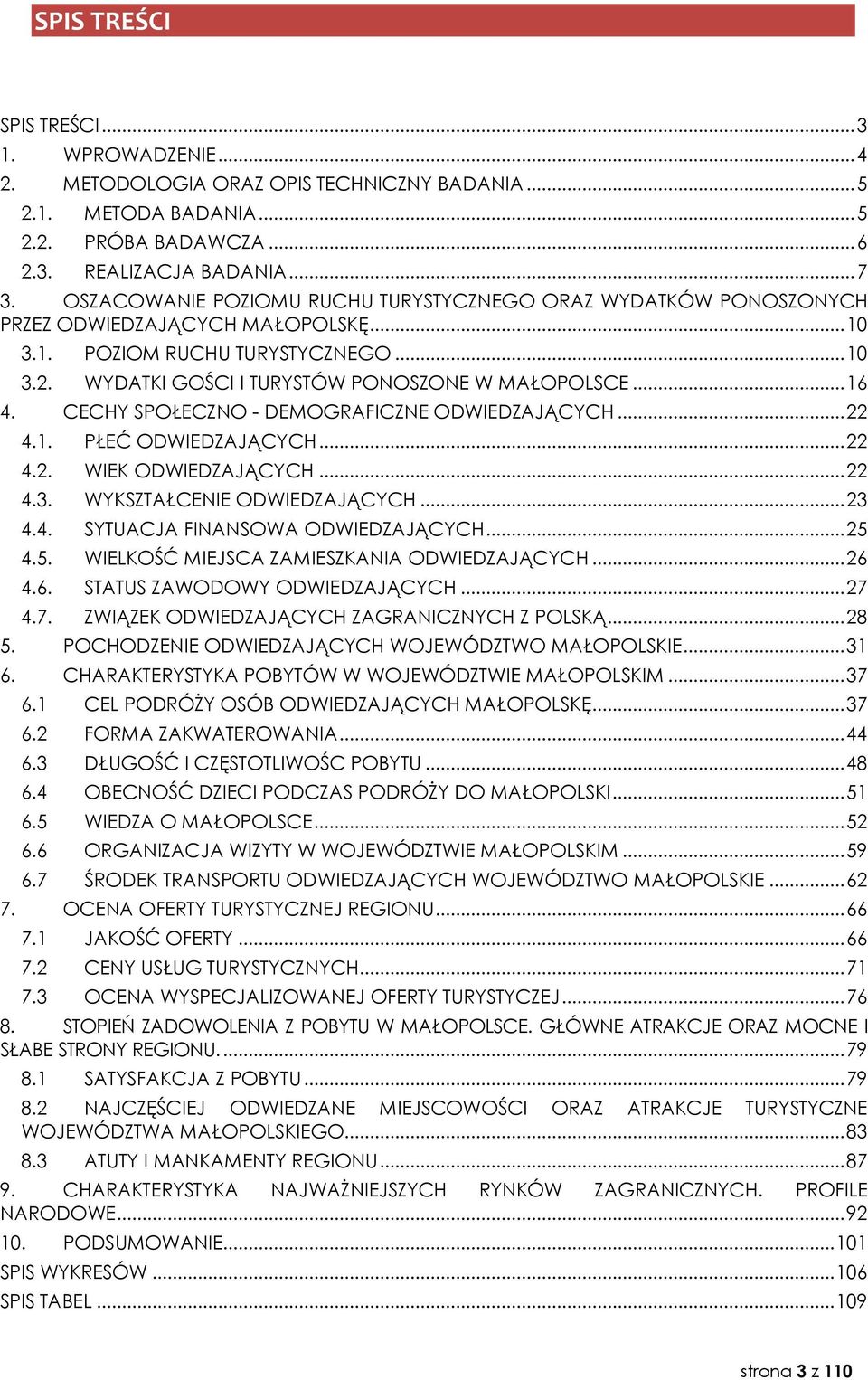 .. 16 4. CECHY SPOŁECZNO - DEMOGRAFICZNE ODWIEDZAJĄCYCH... 22 4.1. PŁEĆ ODWIEDZAJĄCYCH... 22 4.2. WIEK ODWIEDZAJĄCYCH... 22 4.3. WYKSZTAŁCENIE ODWIEDZAJĄCYCH... 23 4.4. SYTUACJA FINANSOWA ODWIEDZAJĄCYCH.