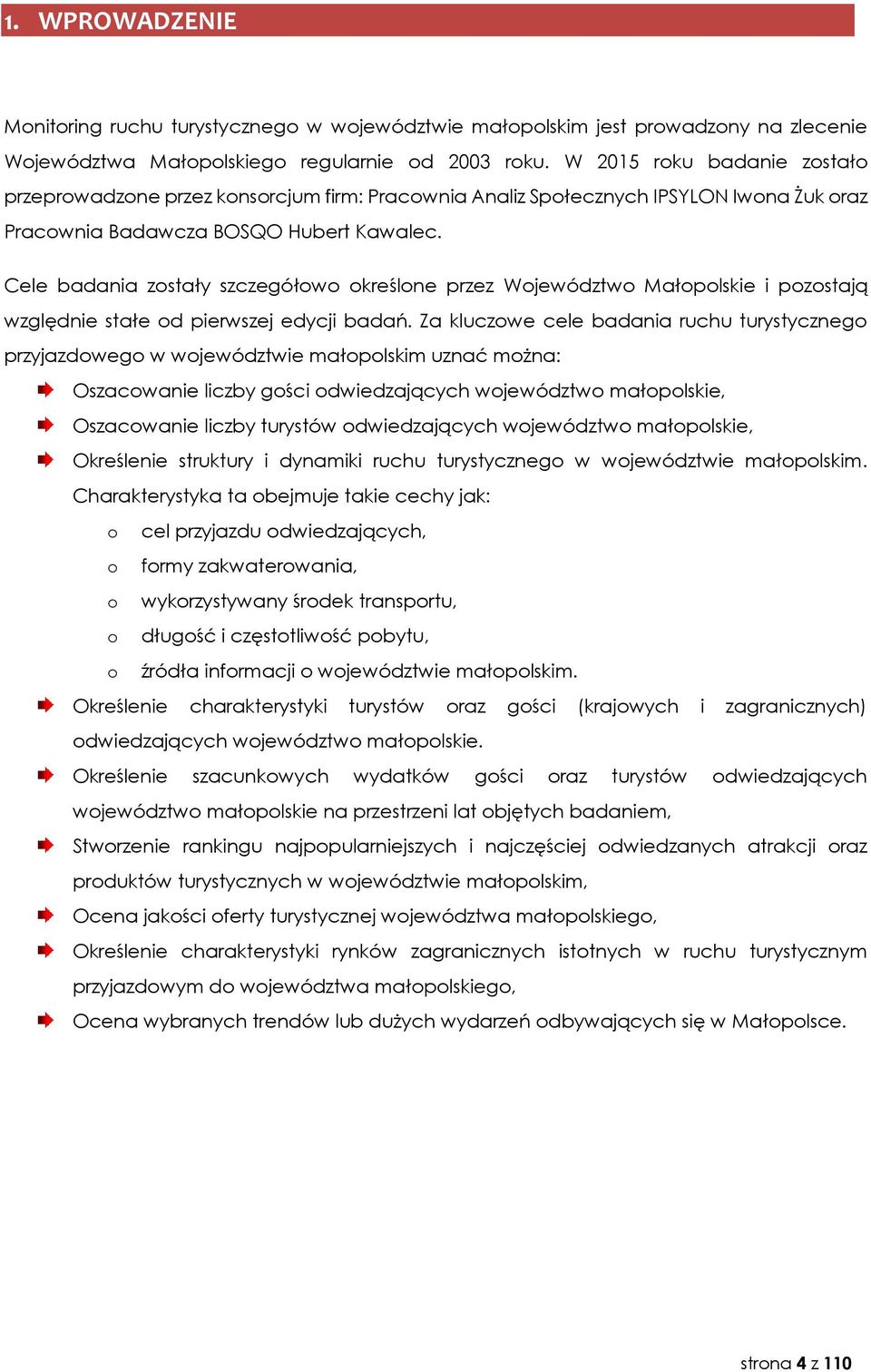 Cele badania zostały szczegółowo określone przez Województwo Małopolskie i pozostają względnie stałe od pierwszej edycji badań.