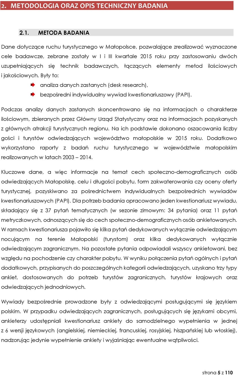 się technik badawczych, łączących elementy metod ilościowych i jakościowych. Były to: analiza danych zastanych (desk research), bezpośredni indywidualny wywiad kwestionariuszowy (PAPI).