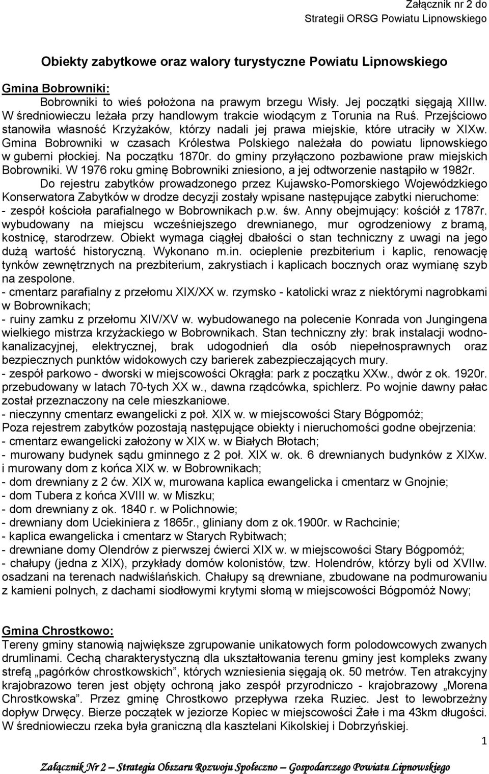 Gmina Bobrowniki w czasach Królestwa Polskiego należała do powiatu lipnowskiego w guberni płockiej. Na początku 1870r. do gminy przyłączono pozbawione praw miejskich Bobrowniki.