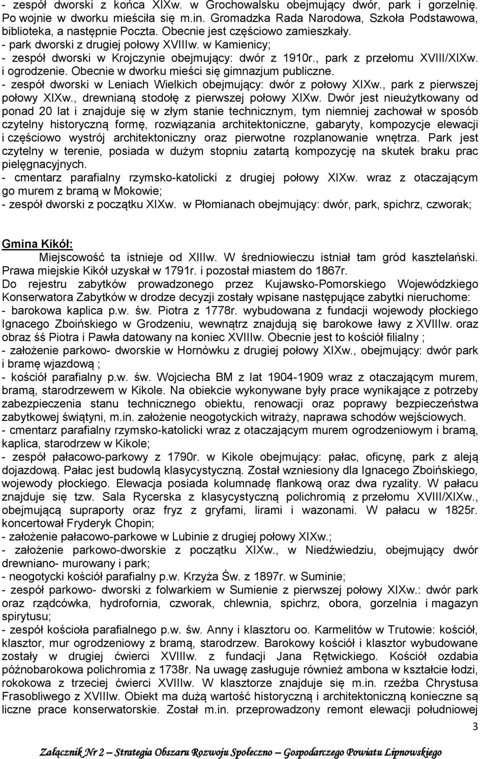 Obecnie w dworku mieści się gimnazjum publiczne. - zespół dworski w Leniach Wielkich obejmujący: dwór z połowy XIXw., park z pierwszej połowy XIXw., drewnianą stodołę z pierwszej połowy XIXw.