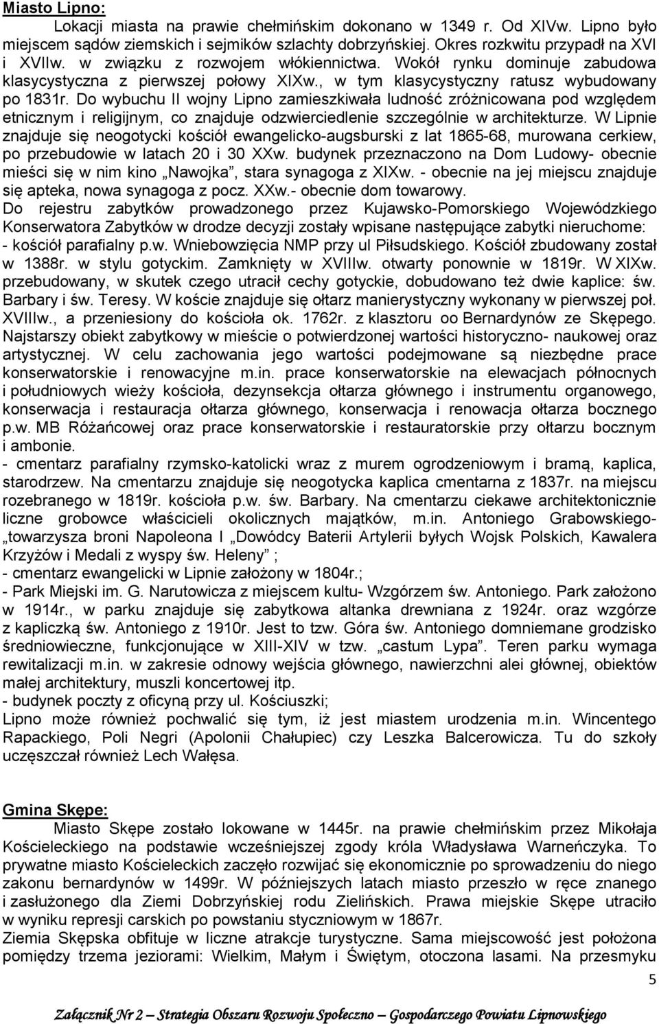 Do wybuchu II wojny Lipno zamieszkiwała ludność zróżnicowana pod względem etnicznym i religijnym, co znajduje odzwierciedlenie szczególnie w architekturze.