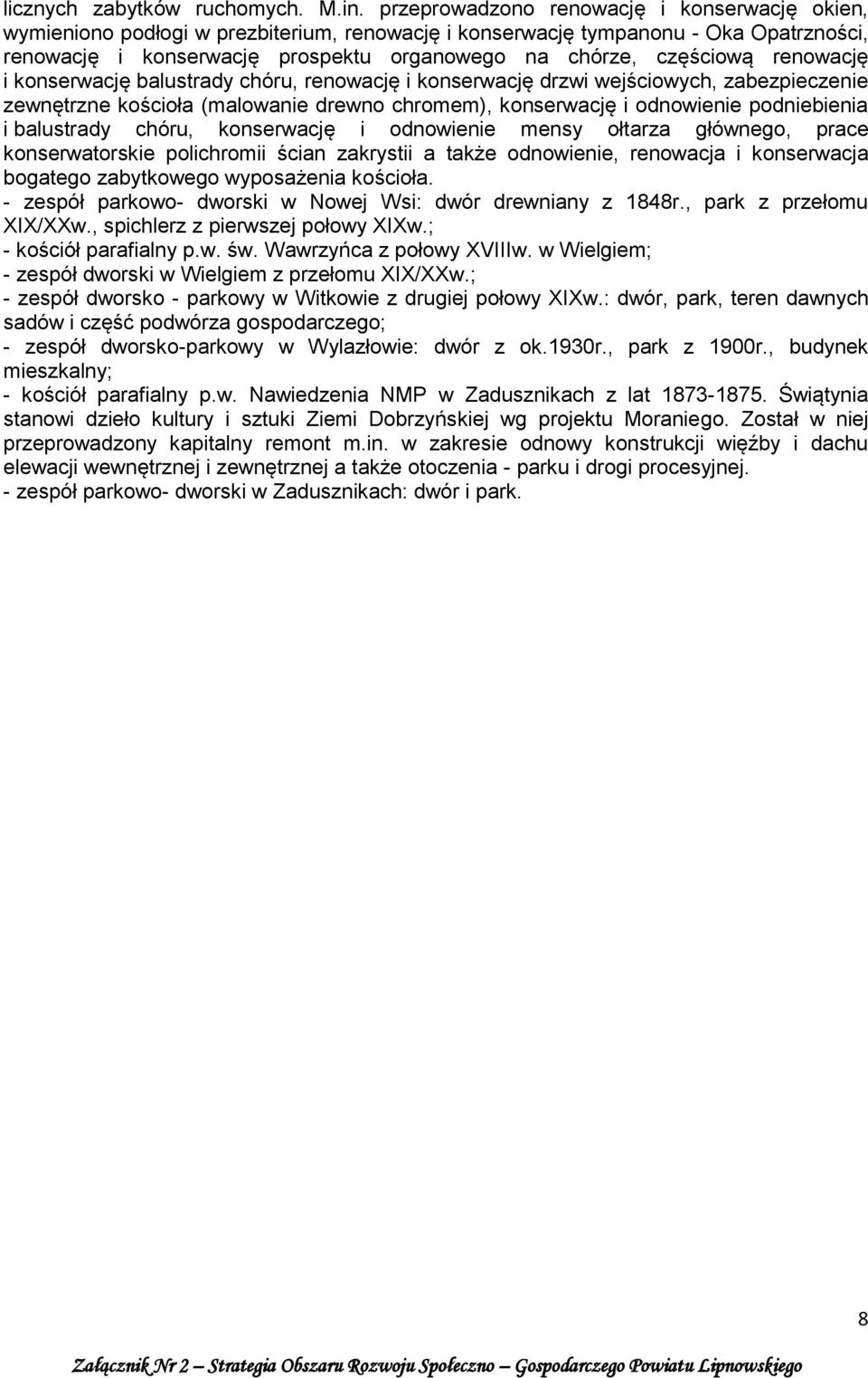 renowację i konserwację balustrady chóru, renowację i konserwację drzwi wejściowych, zabezpieczenie zewnętrzne kościoła (malowanie drewno chromem), konserwację i odnowienie podniebienia i balustrady