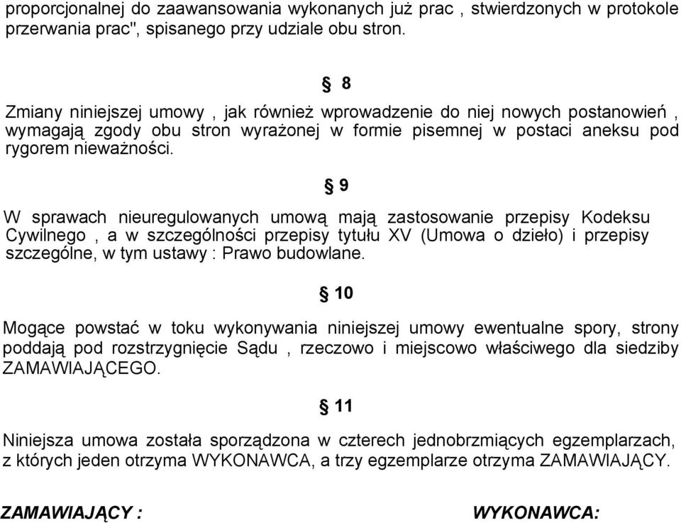 9 W sprawach nieuregulowanych umową mają zastosowanie przepisy Kodeksu Cywilnego, a w szczególności przepisy tytułu XV (Umowa o dzieło) i przepisy szczególne, w tym ustawy : Prawo budowlane.