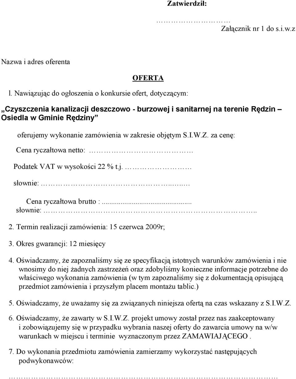 objętym S.I.W.Z. za cenę: Cena ryczałtowa netto: Podatek VAT w wysokości 22 % t.j. słownie:.... Cena ryczałtowa brutto :... słownie:.. 2. Termin realizacji zamówienia: 15 czerwca 2009r; 3.