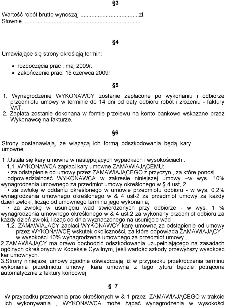 Zapłata zostanie dokonana w formie przelewu na konto bankowe wskazane przez Wykonawcę na fakturze. Strony postanawiają, że wiążącą ich formą odszkodowania będą kary umowne. 6 1.