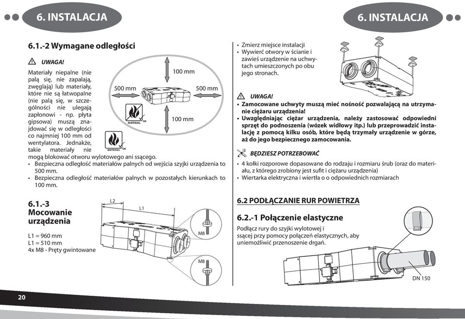 płyta gipsowa) muszą znajdować 100 mm OK MATERIAL się w odległości co najmniej 100 mm od wentylatora. Jednakże, takie materiały nie OK MATERIAL mogą blokować otworu wylotowego ani ssącego.