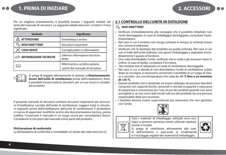 COSA SERVE INFORMAZIONI TECNICHE Significato Avvertenza o avviso Istruzioni importanti Consigli pratici e informazioni Ulteriori informazioni tecniche detta Riferimento a un altra sezione /parte del