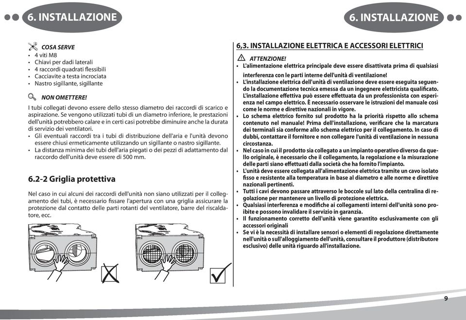 Se vengono utilizzati tubi di un diametro inferiore, le prestazioni dell'unità potrebbero calare e in certi casi potrebbe diminuire anche la durata di servizio dei ventilatori.
