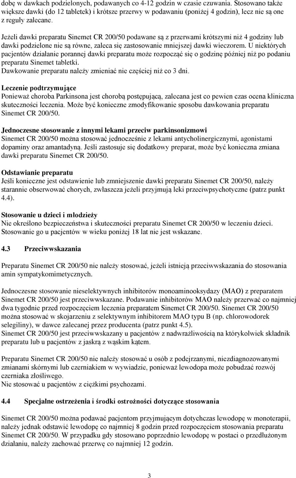 Jeżeli dawki preparatu Sinemet CR 200/50 podawane są z przerwami krótszymi niż 4 godziny lub dawki podzielone nie są równe, zaleca się zastosowanie mniejszej dawki wieczorem.