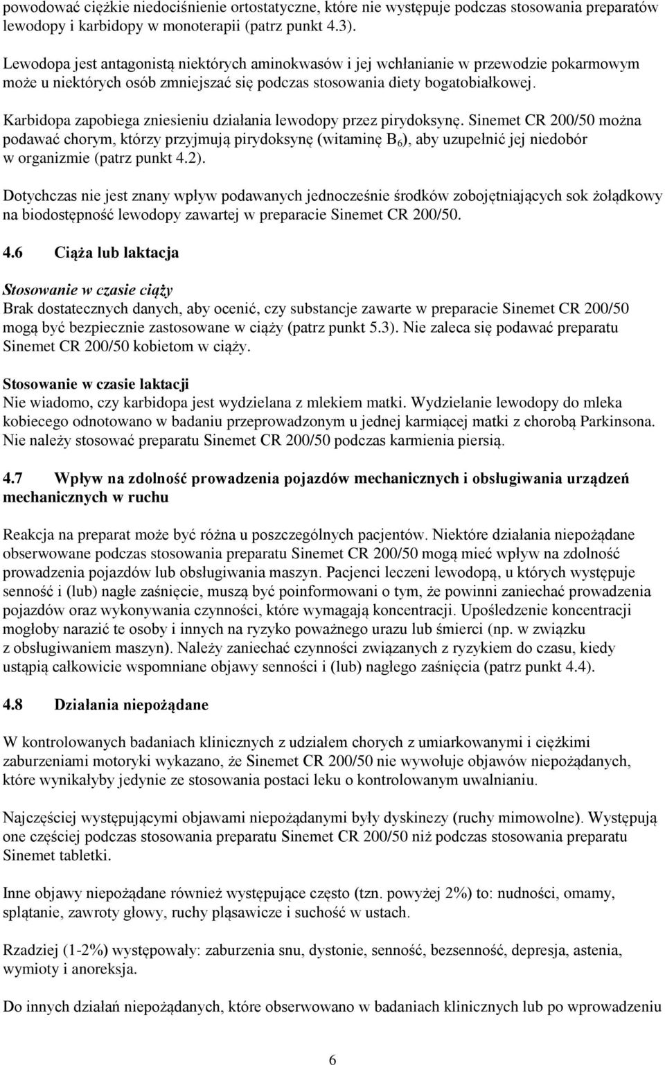 Karbidopa zapobiega zniesieniu działania lewodopy przez pirydoksynę.