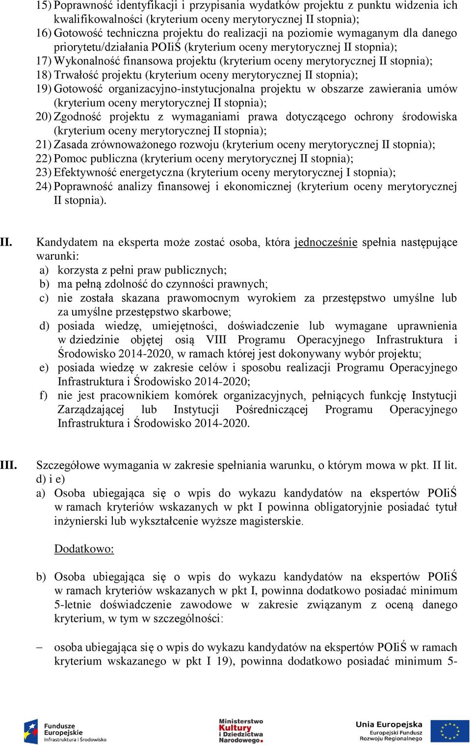 projektu (kryterium oceny merytorycznej II stopnia); 19) Gotowość organizacyjno-instytucjonalna projektu w obszarze zawierania umów (kryterium oceny merytorycznej II stopnia); 20) Zgodność projektu z