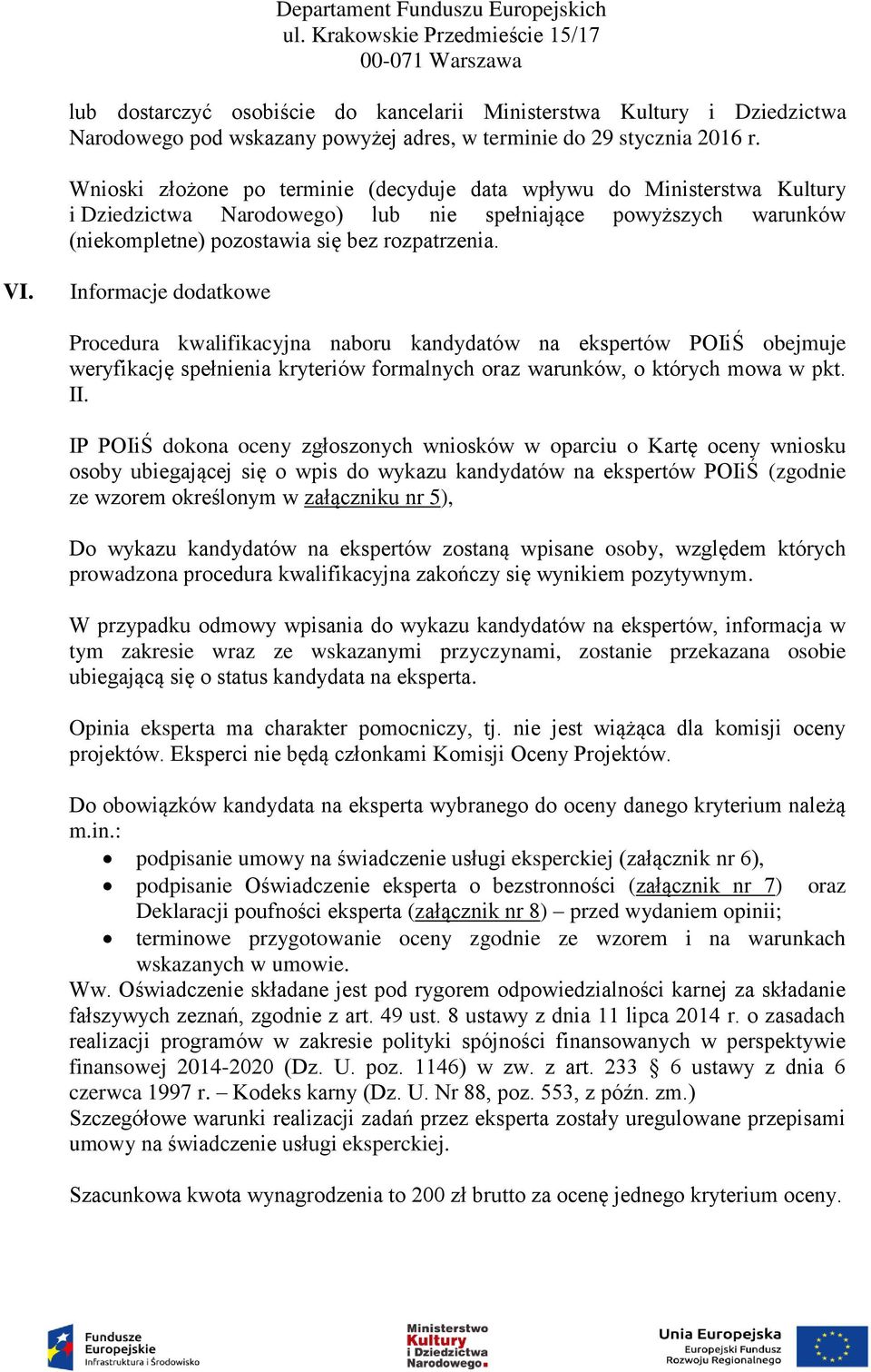 Wnioski złożone po terminie (decyduje data wpływu do Ministerstwa Kultury i Dziedzictwa Narodowego) lub nie spełniające powyższych warunków (niekompletne) pozostawia się bez rozpatrzenia. VI.