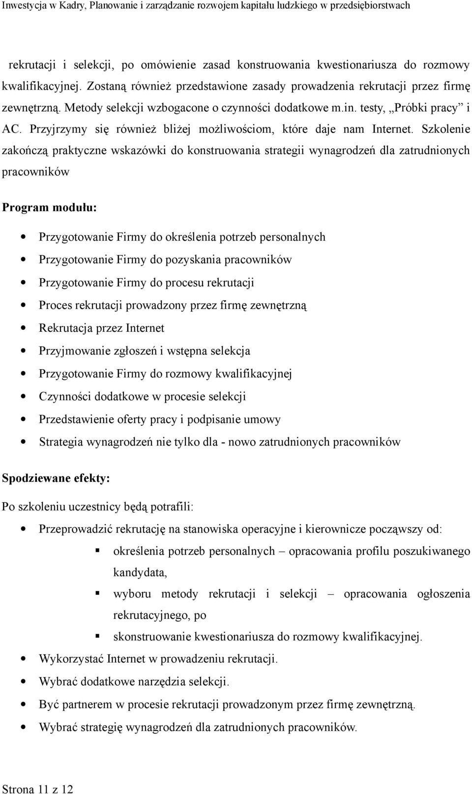 Szkolenie zakończą praktyczne wskazówki do konstruowania strategii wynagrodzeń dla zatrudnionych pracowników Program modułu: Przygotowanie Firmy do określenia potrzeb personalnych Przygotowanie Firmy