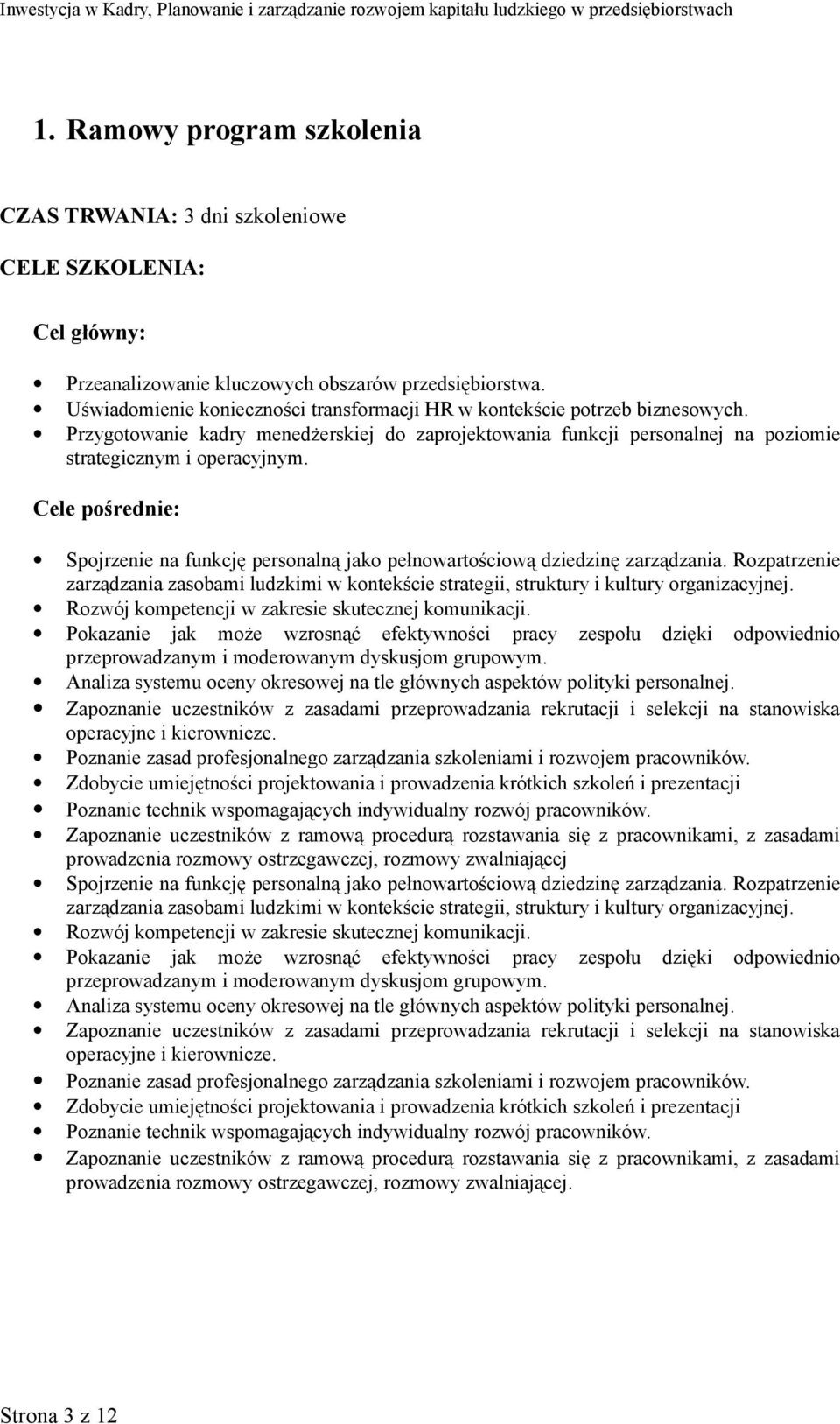 Cele pośrednie: Spojrzenie na funkcję personalną jako pełnowartościową dziedzinę zarządzania. Rozpatrzenie zarządzania zasobami ludzkimi w kontekście strategii, struktury i kultury organizacyjnej.