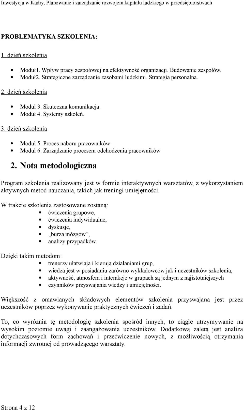 Nota metodologiczna Program szkolenia realizowany jest w formie interaktywnych warsztatów, z wykorzystaniem aktywnych metod nauczania, takich jak treningi umiejętności.