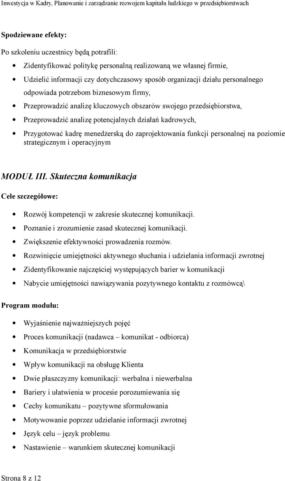 na poziomie strategicznym i operacyjnym MODUŁ III. Skuteczna komunikacja Cele szczegółowe: Rozwój kompetencji w zakresie skutecznej komunikacji. Poznanie i zrozumienie zasad skutecznej komunikacji.