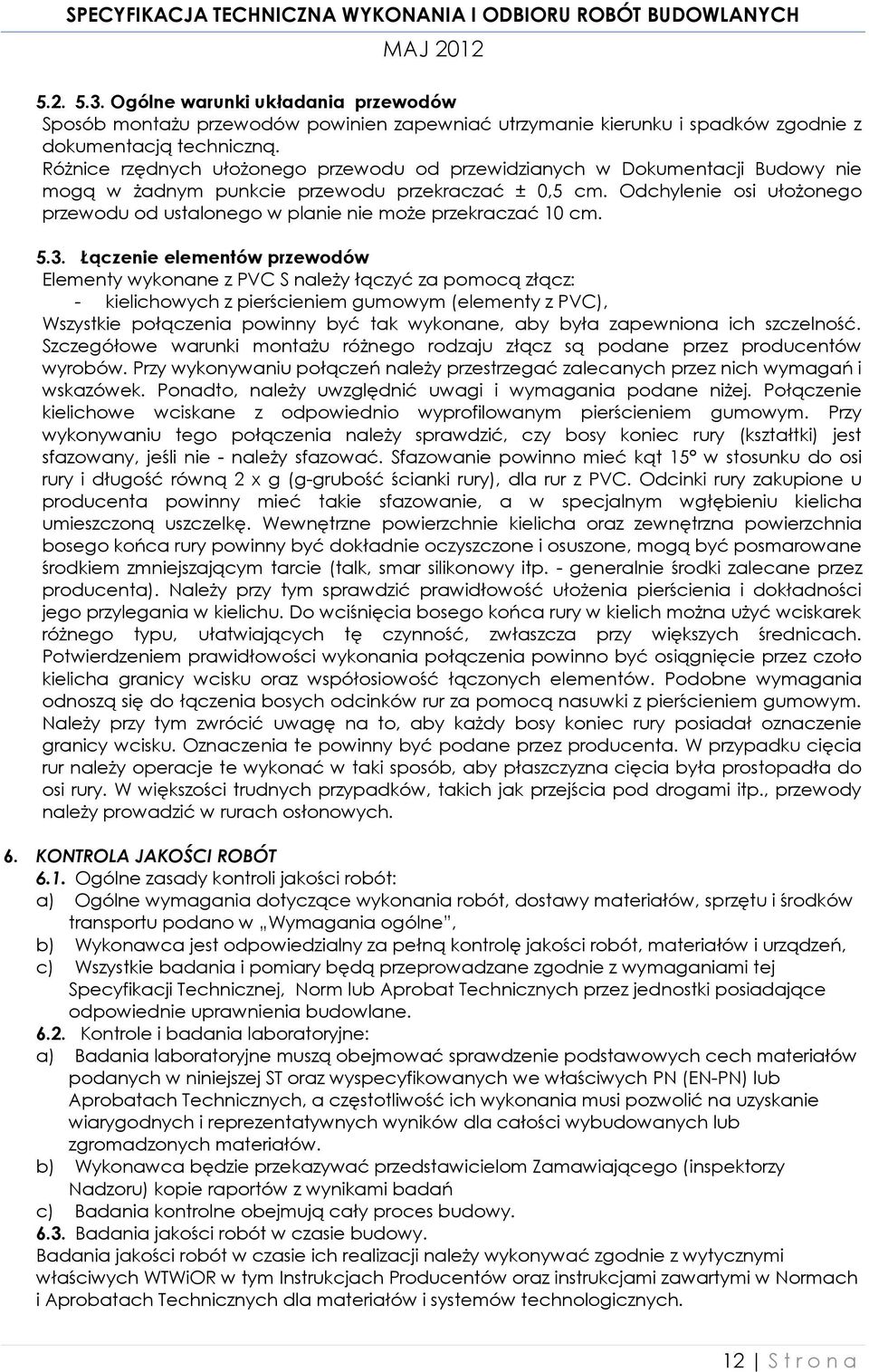Odchylenie osi ułożonego przewodu od ustalonego w planie nie może przekraczać 10 cm. 5.3.