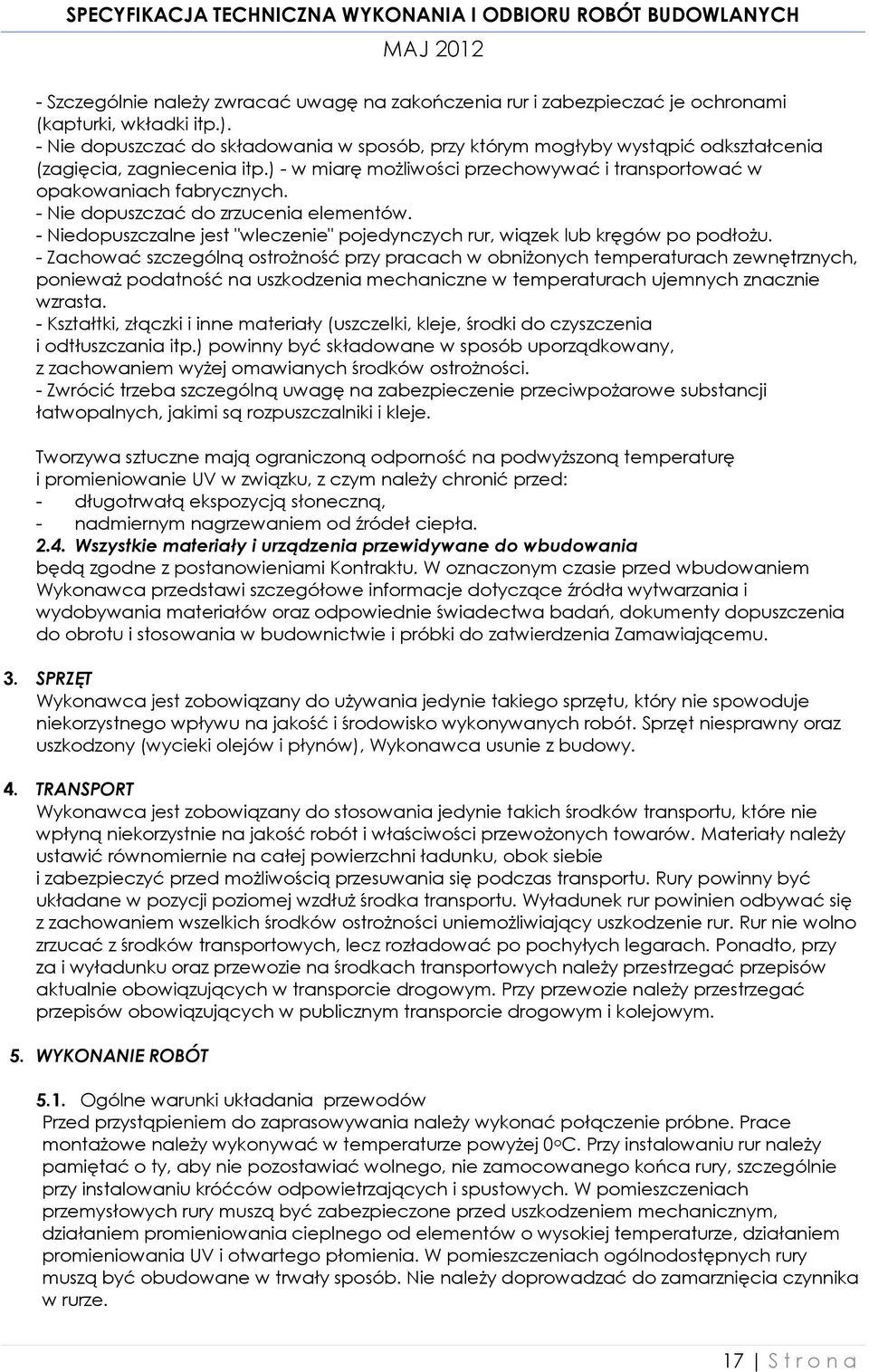 - Nie dopuszczać do zrzucenia elementów. - Niedopuszczalne jest "wleczenie" pojedynczych rur, wiązek lub kręgów po podłożu.