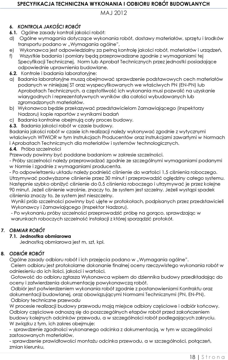 pełną kontrolę jakości robót, materiałów i urządzeń, f) Wszystkie badania i pomiary będą przeprowadzane zgodnie z wymaganiami tej Specyfikacji Technicznej, Norm lub Aprobat Technicznych przez