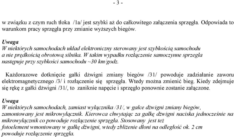 W takim wypadku rozłączenie samoczynne sprzegla następuje przy szybkości samochodu ~30 km/godz.