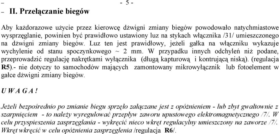 na dżwigni zmiany biegów. Luz ten jest prawidłowy, jeżeli gałka na włączniku wykazuje wychylenie od stanu spoczynkowego ~ 2 mm.