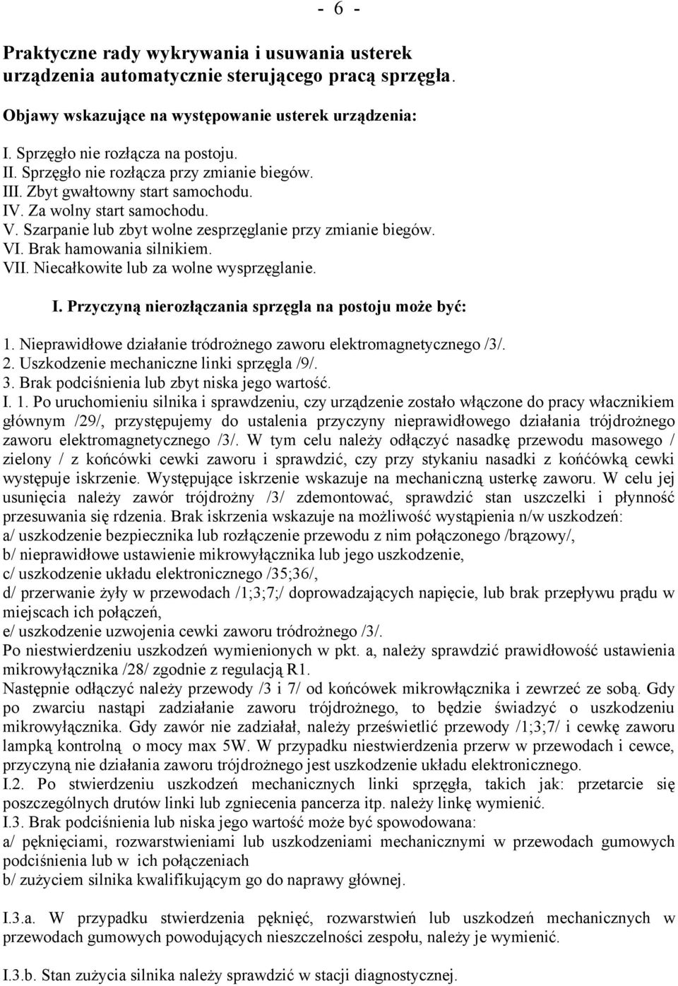 Brak hamowania silnikiem. VII. Niecałkowite lub za wolne wysprzęglanie. I. Przyczyną nierozłączania sprzęgla na postoju może być: 1.