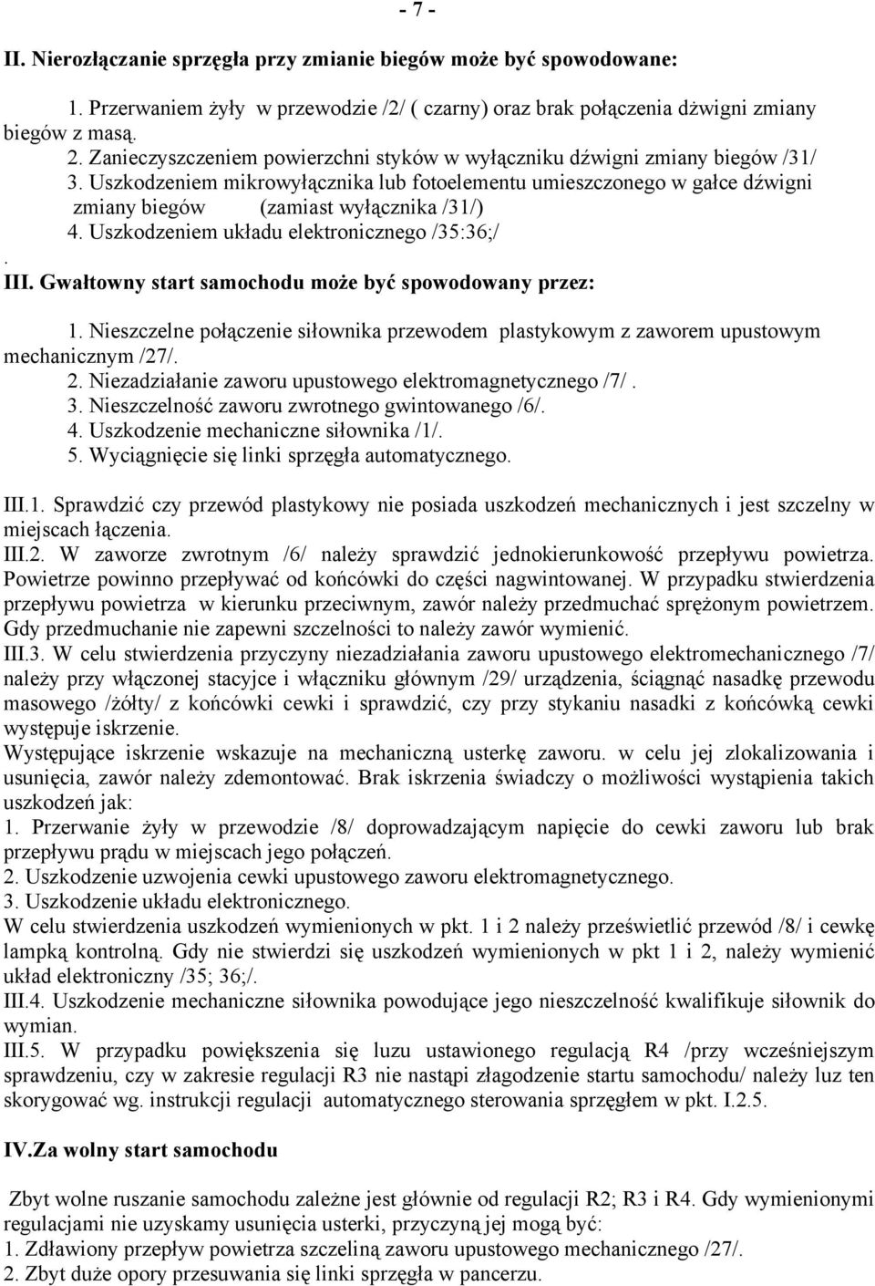 Uszkodzeniem układu elektronicznego /35:36;/. III. Gwałtowny start samochodu może być spowodowany przez: 1.