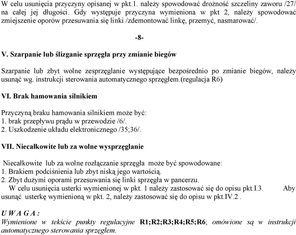 Szarpanie lub ślizganie sprzęgła przy zmianie biegów -8- Szarpanie lub zbyt wolne zesprzęglanie występujące bezpośrednio po zmianie biegów, należy usunąć wg.