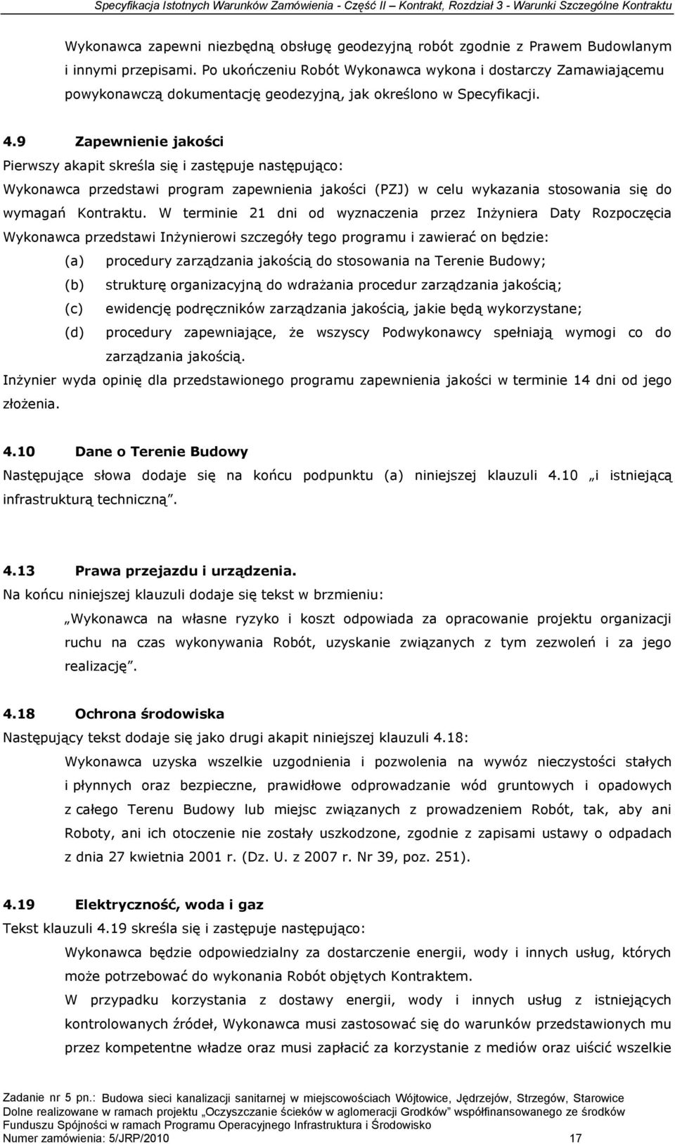 9 Zapewnienie jakości Pierwszy akapit skreśla się i zastępuje następująco: Wykonawca przedstawi program zapewnienia jakości (PZJ) w celu wykazania stosowania się do wymagań Kontraktu.