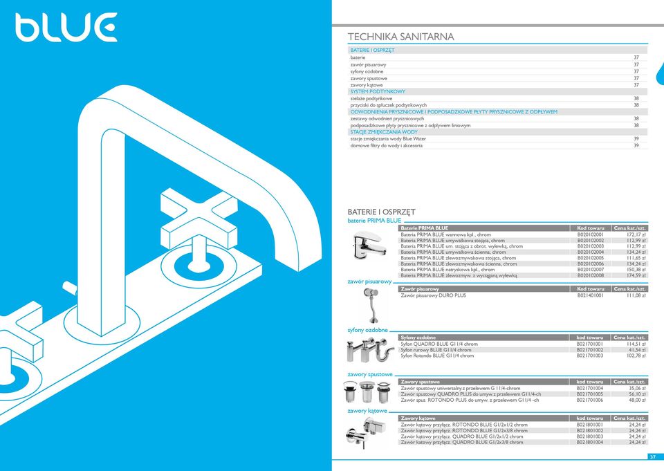 zmiękczania wody Blue Water 39 domowe filtry do wody i akcesoria 39 BATERIE I OSPRZĘT baterie PRIMA BLUE Baterie PRIMA BLUE Kod towaru Cena kat./szt. Bateria PRIMA BLUE wannowa kpl.