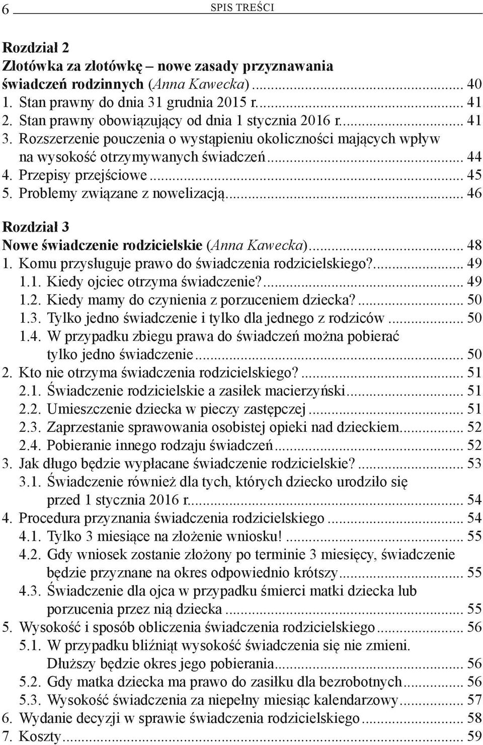 Problemy związane z nowelizacją... 46 Rozdział 3 Nowe świadczenie rodzicielskie (Anna Kawecka)... 48 1. Komu przysługuje prawo do świadczenia rodzicielskiego?... 49 1.1. Kiedy ojciec otrzyma świadczenie?