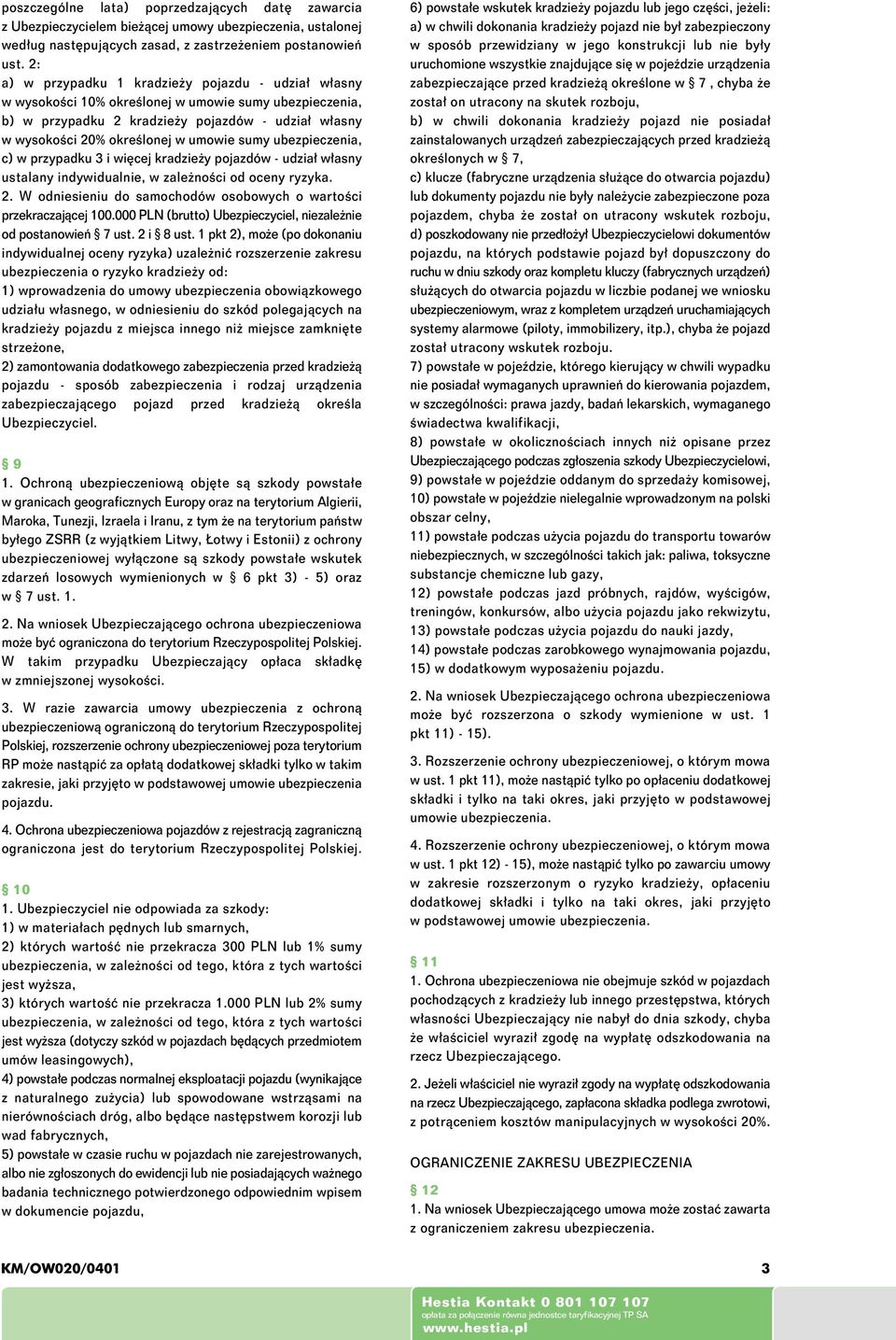 sumy ubezpieczenia, c) w przypadku 3 i więcej kradzieży pojazdów - udział własny ustalany indywidualnie, w zależności od oceny ryzyka. 2.