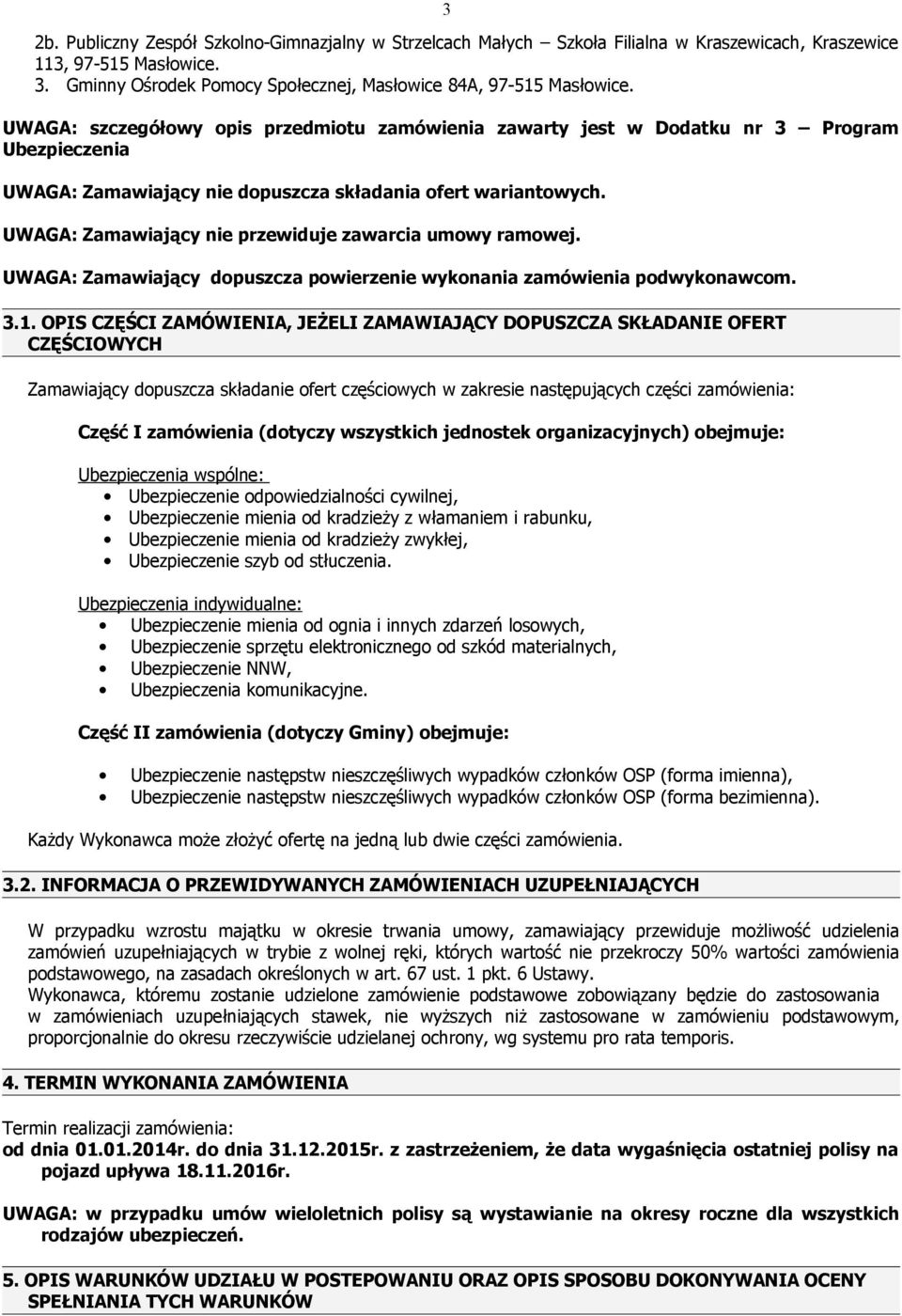 UWAGA: Zamawiający nie przewiduje zawarcia umowy ramowej. UWAGA: Zamawiający dopuszcza powierzenie wykonania zamówienia podwykonawcom. 3.1.