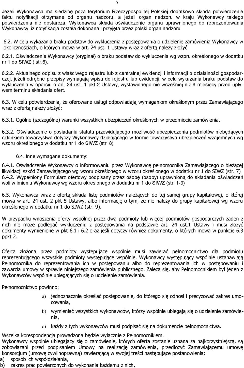 W celu wykazania braku podstaw do wykluczenia z postępowania o udzielenie zamówienia Wykonawcy w okolicznościach, o których mowa w art. 24 ust. 1 