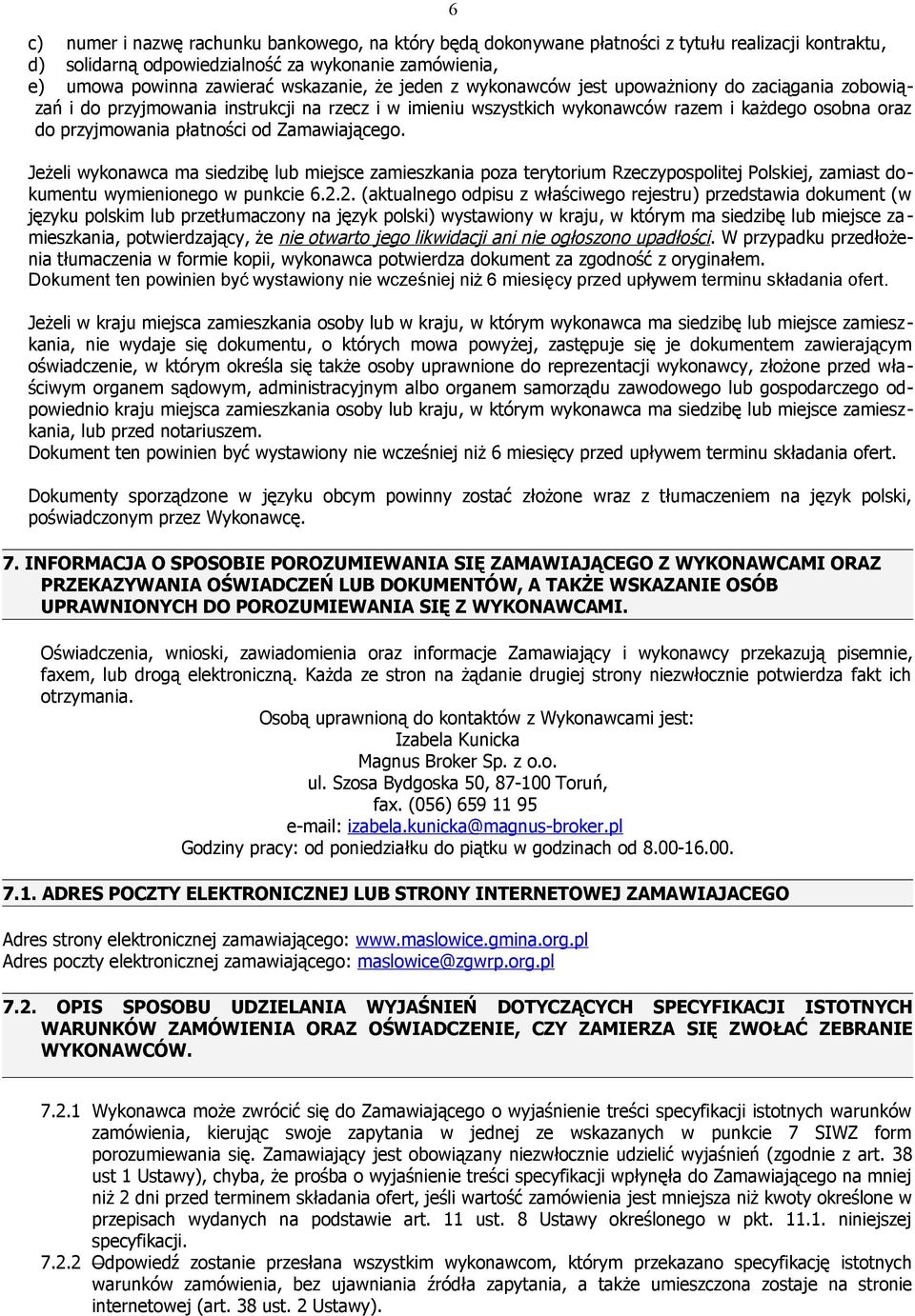 Zamawiającego. Jeżeli wykonawca ma siedzibę lub miejsce zamieszkania poza terytorium Rzeczypospolitej Polskiej, zamiast dokumentu wymienionego w punkcie 6.2.