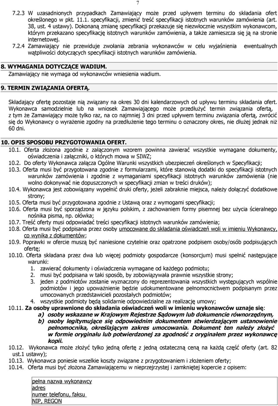 Dokonaną zmianę specyfikacji przekazuje się niezwłocznie wszystkim wykonawcom, którym przekazano specyfikację istotnych warunków zamówienia, a także zamieszcza się ją na stronie internetowej. 7.2.