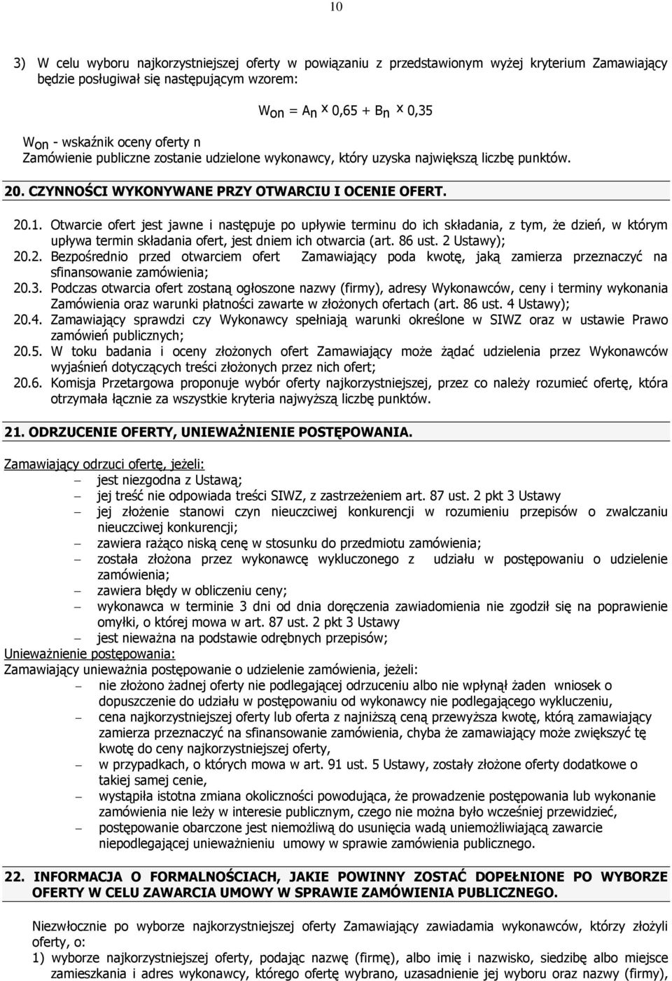 Otwarcie ofert jest jawne i następuje po upływie terminu do ich składania, z tym, że dzień, w którym upływa termin składania ofert, jest dniem ich otwarcia (art. 86 ust. 2 