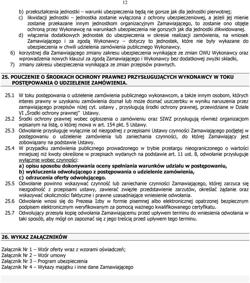 d) włączenia dodatkowych jednostek do ubezpieczenia w okresie realizacji zamówienia, na wniosek Zamawiającego i za zgodą Wykonawcy dotyczy to jednostek, które nie były wykazane do ubezpieczenia w